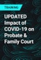 UPDATED Impact of COVID-19 on Probate & Family Court - Product Thumbnail Image