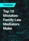 Top 10 Mistakes Family Law Mediators Make - Product Thumbnail Image