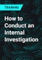 How to Conduct an Internal Investigation - Product Thumbnail Image