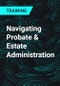 Navigating Probate & Estate Administration - Product Thumbnail Image