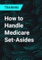 How to Handle Medicare Set-Asides - Product Thumbnail Image