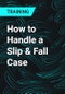 How to Handle a Slip & Fall Case - Product Thumbnail Image