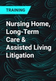 Nursing Home, Long-Term Care & Assisted Living Litigation- Product Image