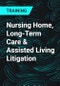 Nursing Home, Long-Term Care & Assisted Living Litigation - Product Thumbnail Image