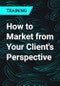 How to Market from Your Client's Perspective - Product Thumbnail Image