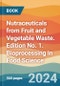 Nutraceuticals from Fruit and Vegetable Waste. Edition No. 1. Bioprocessing in Food Science - Product Image