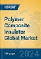 Polymer Composite Insulator Global Market Insights 2024, Analysis and Forecast to 2029, by Manufacturers, Regions, Technology, Application - Product Image