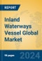 Inland Waterways Vessel Global Market Insights 2024, Analysis and Forecast to 2029, by Manufacturers, Regions, Technology, Application - Product Image