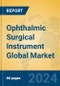 Ophthalmic Surgical Instrument Global Market Insights 2024, Analysis and Forecast to 2029, by Manufacturers, Regions, Technology, Application - Product Image