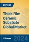 Thick Film Ceramic Substrate Global Market Insights 2024, Analysis and Forecast to 2029, by Manufacturers, Regions, Technology, Application - Product Thumbnail Image