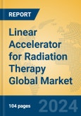Linear Accelerator for Radiation Therapy Global Market Insights 2024, Analysis and Forecast to 2029, by Manufacturers, Regions, Technology, Application- Product Image