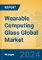 Wearable Computing Glass Global Market Insights 2024, Analysis and Forecast to 2029, by Manufacturers, Regions, Technology, Application - Product Image