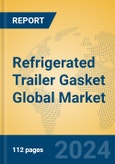 Refrigerated Trailer Gasket Global Market Insights 2024, Analysis and Forecast to 2029, by Manufacturers, Regions, Technology, Application- Product Image