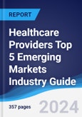 Healthcare Providers Top 5 Emerging Markets Industry Guide 2019-2028- Product Image