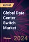 Global Data Center Switch Market 2024-2028 - Product Thumbnail Image