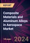 Composite Materials and Aluminum Alloys in Aerospace Market 2024-2028 - Product Thumbnail Image