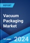 Vacuum Packaging Market Report by Process, Material, Machinery, Pack Type, Application, and Region 2024-2032 - Product Image