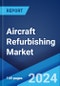 Aircraft Refurbishing Market Report by Type, Refurbishing Service, Aircraft Type, and Region 2024-2032 - Product Thumbnail Image