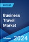 Business Travel Market Report by Type, Purpose Type, Expenditure, Age Group, Service Type, Travel Type, End-User, and Region 2024-2032 - Product Image