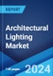 Architectural Lighting Market Report by Light Source, Lighting Type, Application, End Use, and Region 2024-2032 - Product Image