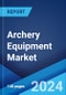 Archery Equipment Market Report by Product, End User, Distribution Channel, and Region 2024-2032 - Product Image