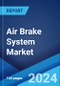 Air Brake System Market Report by Component (Compressor, Governor, Tank, Air Dryer, Foot Valve, Brake Chamber, Slack Adjuster, and Others), Type (Air Disc Brake, Air Drum Brake), Vehicle Type (Rigid Body, Heavy-Duty Truck, Semi-Trailer, Bus), and Region 2024-2032 - Product Image