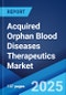Acquired Orphan Blood Diseases Therapeutics Market 2025-2033 - Product Image