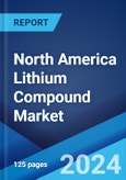 North America Lithium Compound Market Report by Type, End-Use, and Country 2024-2032- Product Image