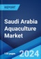 Saudi Arabia Aquaculture Market Report by Fish Type, Environment, Distribution Channel 2024-2032 - Product Image