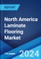 North America Laminate Flooring Market Report by Type (HDF Laminates, MDF Laminates), Sector (Residential, Commercial), and Country 2024-2032 - Product Image