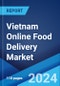 Vietnam Online Food Delivery Market Report by Order Method (Mobile Application, Website), Cuisine (Vietnamese Cuisine, Western Cuisine, Italian Cuisine, South Asian Cuisine, and Others), and Region 2024-2032 - Product Image