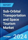 Sub-Orbital Transportation and Space Tourism Market by Flight Vehicle Type, Application, End User, and Region 2024-2032- Product Image