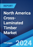 North America Cross-Laminated Timber Market Report by Application (Residential, Educational Institutes, Government/Public Buildings, Commercial Space), and Country 2024-2032- Product Image