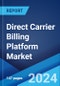 Direct Carrier Billing Platform Market Report by Component, Type, Platform, Content, and Region 2024-2032 - Product Image