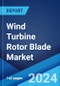 Wind Turbine Rotor Blade Market Report by Blade Material (Carbon Fiber, Glass Fiber, and Others), Blade Length (Below 45 Meters, 45-60 Meters, Above 60 Meters), Location of Deployment (Onshore, Offshore), and Region 2024-2032 - Product Image