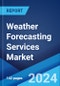 Weather Forecasting Services Market Report by Forecasting Type, Purpose, Organization Size, End User, and Region 2024-2032 - Product Image