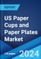 US Paper Cups and Paper Plates Market: Industry Trends, Share, Size, Growth, Opportunity and Forecast 2024-2032 - Product Image