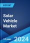 Solar Vehicle Market Report by Propulsion Type, Vehicle Type, Battery Type, Solar Panel Type, Charging Type, and Region 2024-2032 - Product Image