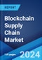 Blockchain Supply Chain Market Report by Component, Application, Industry Vertical, and Region 2024-2032 - Product Image