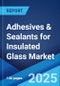 Adhesives & Sealants for Insulated Glass Market 2025-2033 - Product Image