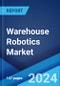 Warehouse Robotics Market Report by Type, Function, End User, and Region 2024-2032 - Product Image
