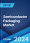 Semiconductor Packaging Market Report by Type, Packaging Material, Technology, End User, and Region 2024-2032 - Product Image