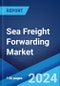 Sea Freight Forwarding Market by Type, Services, Vertical, and Region 2024-2032 - Product Image