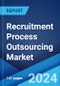 Recruitment Process Outsourcing Market by Type, Service, Enterprise Size, End Use, and Region 2024-2032 - Product Image