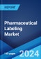 Pharmaceutical Labeling Market Report by Label Type, Material, Application, End Use, and Region 2024-2032 - Product Image