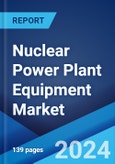 Nuclear Power Plant Equipment Market by Reactor Type, Equipment Type, and Region 2024-2032- Product Image