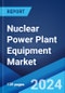 Nuclear Power Plant Equipment Market by Reactor Type, Equipment Type, and Region 2024-2032 - Product Thumbnail Image