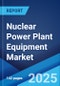 Nuclear Power Plant Equipment Market 2025-2033 - Product Image