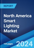 North America Smart Lighting Market Report by Offering, Communication Technology, Installation Type, Light Source, Application, and Country 2024-2032- Product Image