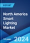 North America Smart Lighting Market Report by Offering, Communication Technology, Installation Type, Light Source, Application, and Country 2024-2032 - Product Image